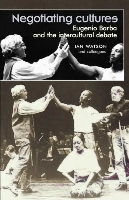 Negotiating cultures: Eugenio Barba and the intercultural debate by Ian Watson