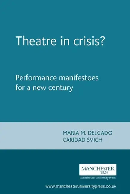 Theatre in Crisis?: Performance Manifestoes for a New Century by Maria M. Delgado, Caridad Svich