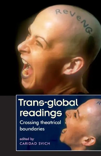 Trans-Global Readings: Crossing Theatrical Boundaries by Caridad Svich