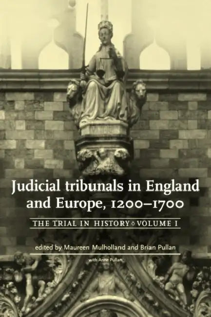Judicial Tribunals in England and Europe, 1200-1700: The Trial in History, Volume I by Maureen Mulholland