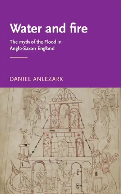 Water and fire: The myth of the flood in Anglo-Saxon England by Daniel Anlezark