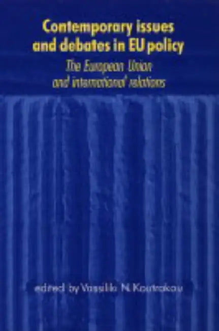 Contemporary Issues and Debates in EU Policy: The European Union and International Relations by Vassiliki Koutrakou