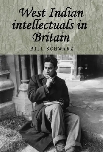 West Indian Intellectuals in Britain by Bill Schwarz