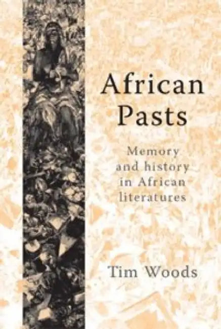 African Pasts: Memory and History in African Literatures by Tim Woods