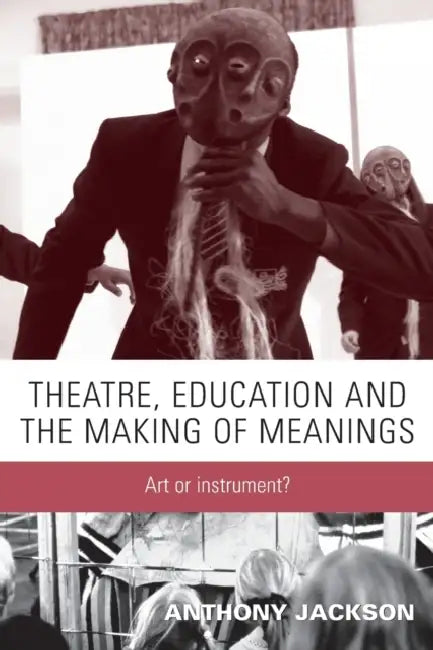 Theatre, Education and the Making of Meanings: Art or Instrument? by Anthony Jackson
