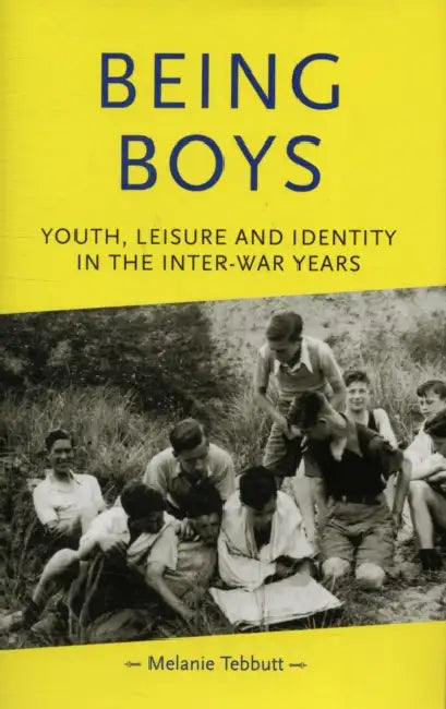 Being Boys: Youth, Leisure and Identity in the Inter-War Years by Melanie Tebbutt