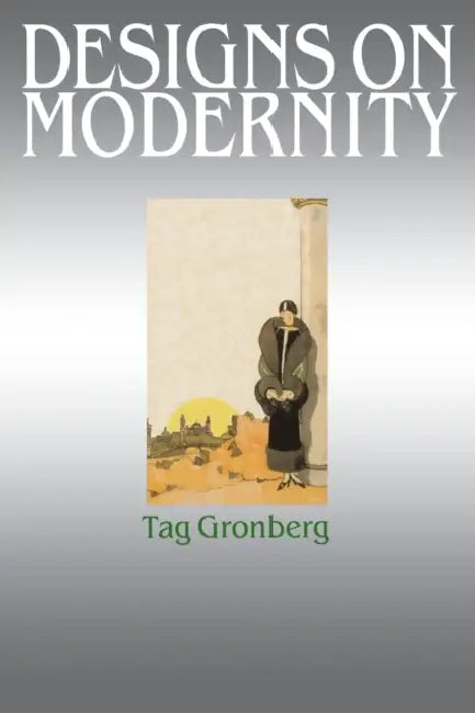 Designs on Modernity: Exhibiting the City in 1920s Paris by Tag Gronberg