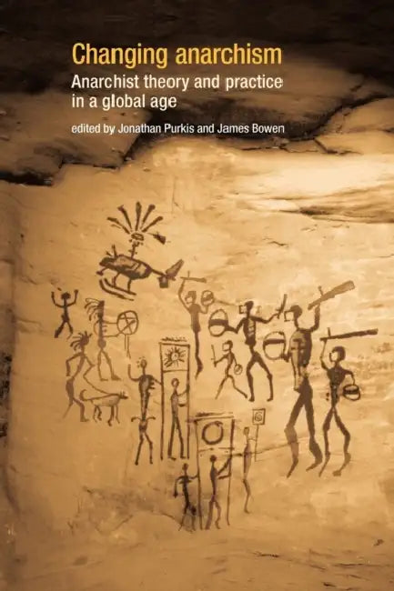 Changing Anarchism: Anarchist Theory and Practice in a Global Age by Jonathan Purkis, James Bowen