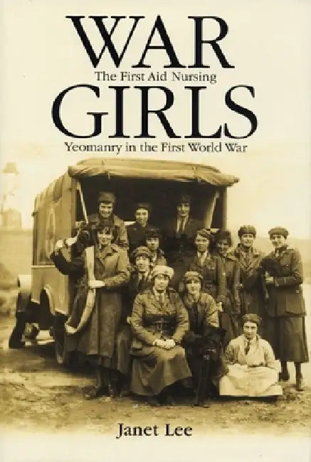 War Girls: The First Aid Nursing Yeomanry in the First World War by Janet Lee