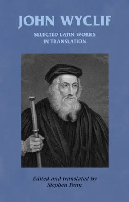 John Wyclif: Selected Latin Works in Translation by Stephen Penn