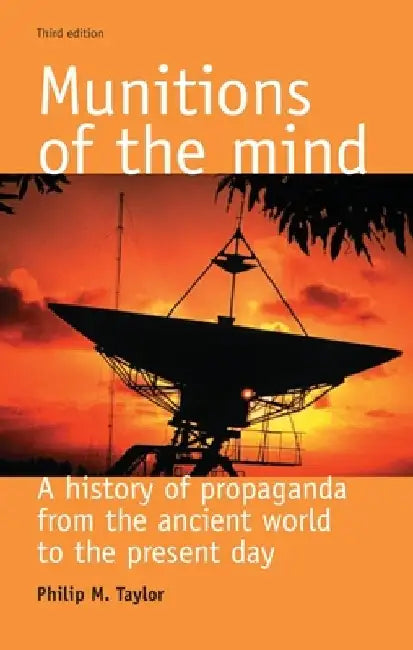 Munitions of the Mind: A History of Propaganda from the Ancient World to the Present Era by Philip M. Taylor