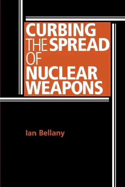 Curbing the spread of nuclear weapons by Ian Bellany