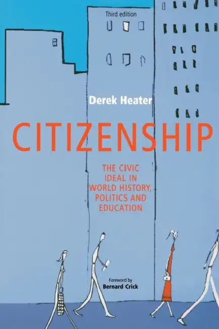 Citizenship: The Civic Ideal in World History, Politics and Education by Derek Heater