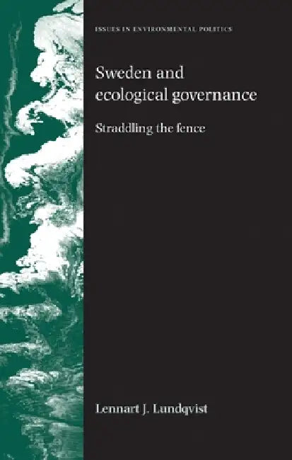 Sweden and Ecological Governance: Straddling the Fence by Lennart Lundqvist