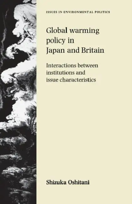 Global Warming Policy in Japan and Britain: Interactions Between Institutions and Issue Characteristics by Shizuka Oshitani