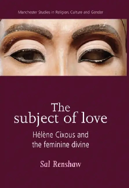 The Subject of Love: Hélène Cixous and the Feminine Divine by Sal Renshaw