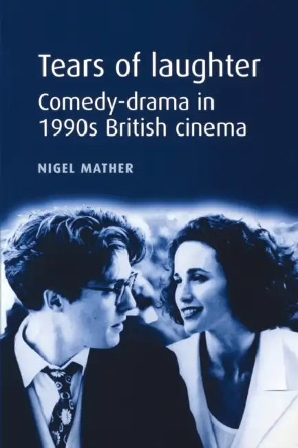 Tears of Laughter: Comedy-Drama in 1990s British Cinema by Nigel Mather