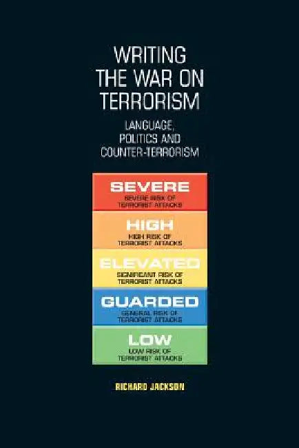 Writing the War on Terrorism: Language, Politics and Counter-Terrorism by Richard Jackson