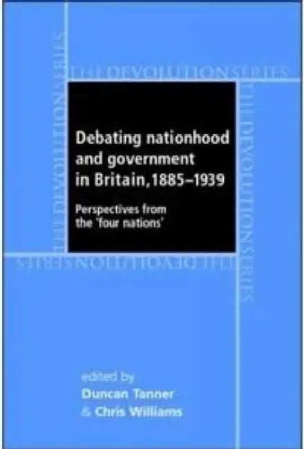 Debating Nationhood and Governance in Britain, 1885-1939: Perspectives from the 'Four Nations' by Duncan Tanner, Chris Williams, Andrew Edwards