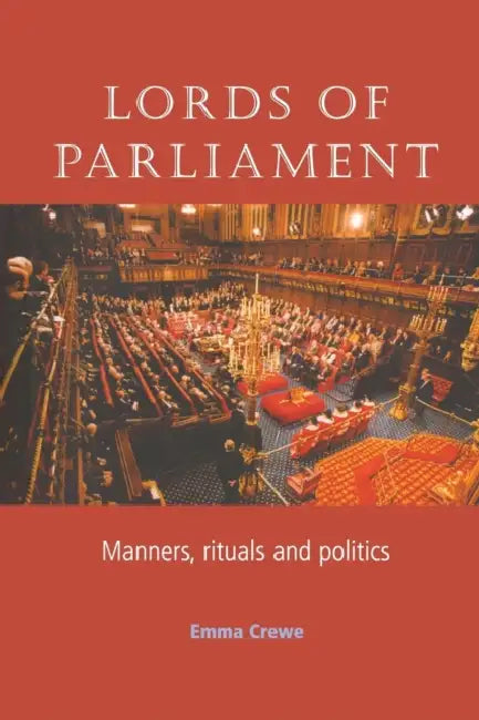 Lords of Parliament: Manners, Rituals and Politics by Emma Crewe