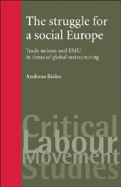 The Struggle for a Social Europe: Trade Unions and Emu in Times of Global Restructuring by Andreas Bieler