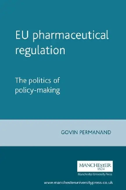 EU Pharmaceutical Regulation: The Politics of Policy-Making by Govin Permanand