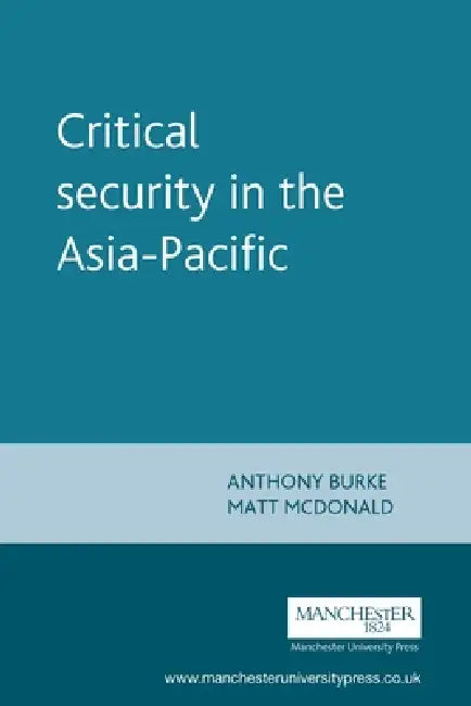 Critical Security in the Asia-Pacific by Anthony Burke, Matt McDonald