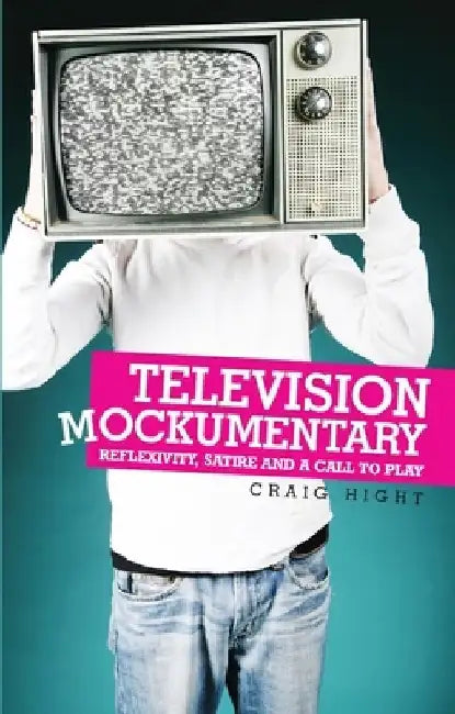 Television Mockumentary: Reflexivity, Satire and a Call to Play by Craig Hight