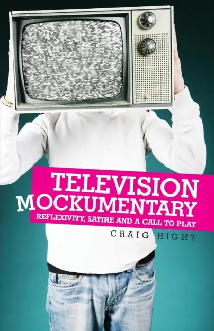 Television mockumentary: Reflexivity, satire and a call to play by Craig Hight
