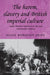 The Harem, Slavery and British Imperial Culture: Anglo-Muslim Relations in the Late Nineteenth Century by Diane Robinson-Dunn