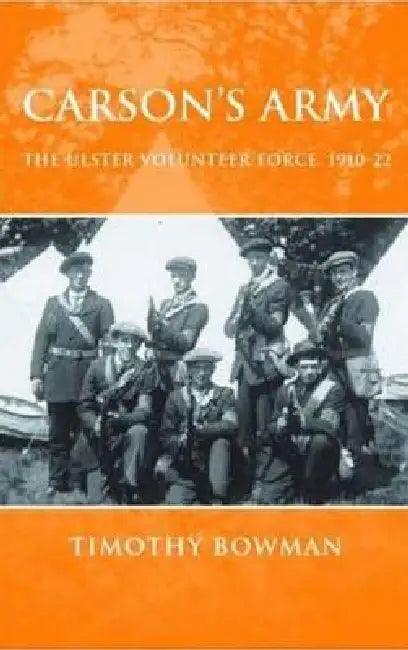 Carson's army: The Ulster Volunteer Force, 1910-22 by Timothy Bowman