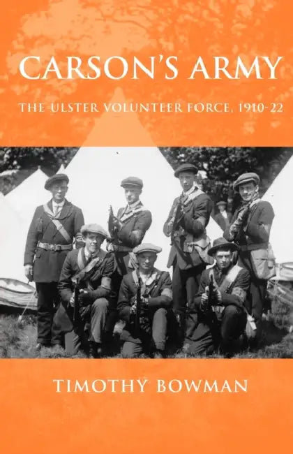 Carson's Army: The Ulster Volunteer Force, 1910-22 by Timothy Bowman
