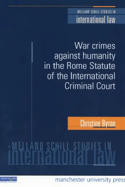 War Crimes and Crimes Against Humanity in the Rome Statute of the International Criminal Court by Christine Byron