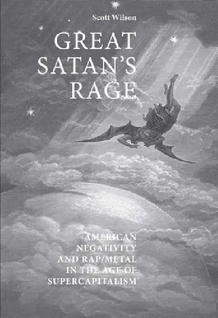 Great Satan's rage: American negativity and rap/metal in the age of supercapitalism by Scott Wilson
