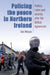 Policing the Peace in Northern Ireland: Politics, Crime and Security After the Belfast Agreement by Jon Moran