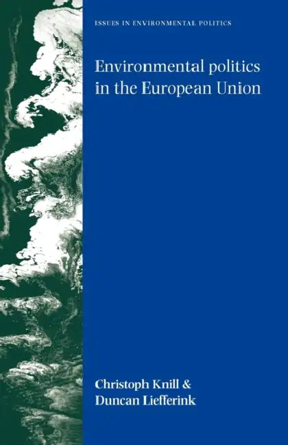 Environmental Politics in the European Union: Policy-Making, Implementation and Patterns of Multi-Level Governance by Christoph Knill, Duncan Liefferink