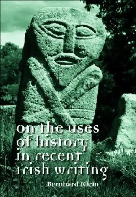 On the Uses of History in Recent Irish Writing by Bernhard Klein