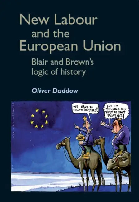 New Labour and the European Union: Blair and Brown's Logic of History by Oliver Daddow