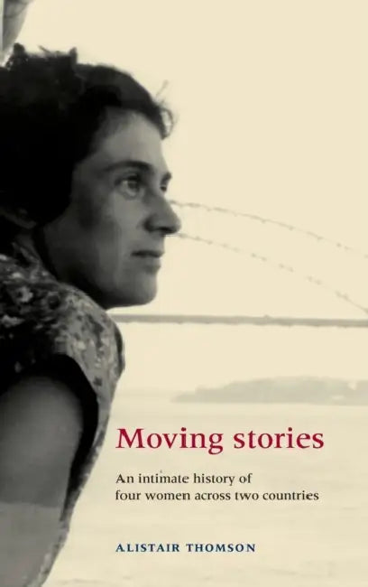 Moving Stories: An Intimate History of Four Women Across Two Countries by Alistair Thomson