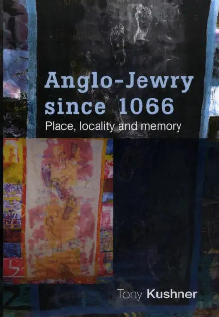 Anglo-Jewry Since 1066: Place, Locality and Memory by Tony Kushner