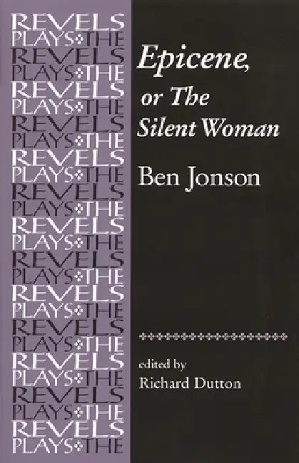 Epicene, or the Silent Woman: By Ben Jonson by Richard Dutton