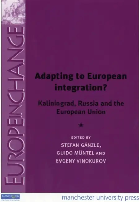 Adapting to European Integration?: Kaliningrad, Russia and the European Union by Stefan Ganzle, Guido Müntel, Evgeny Vinokurov
