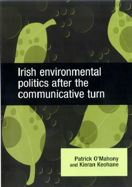 Irish Environmental Politics After the Communicative Turn by Patrick O'Mahony
