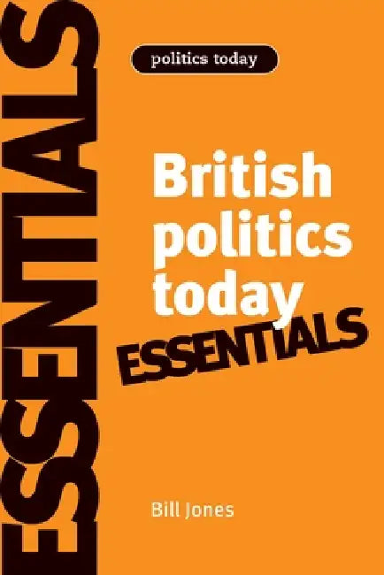 British Politics Today: Essentials by Bill Jones, Dennis Kavanagh