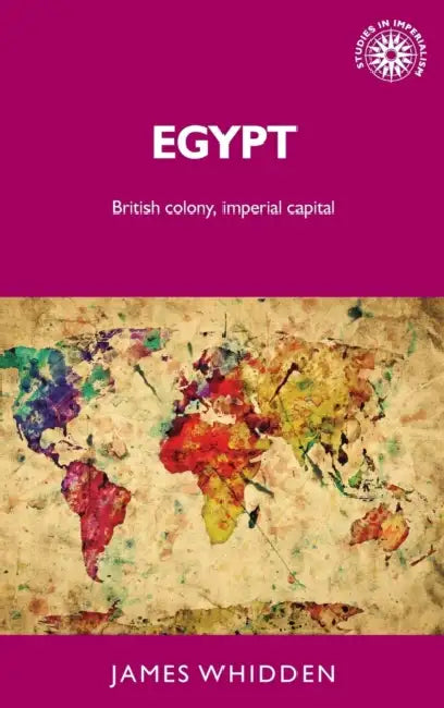 Egypt: British Colony, Imperial Capital by James Whidden