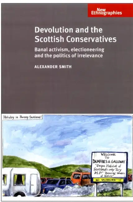 Devolution and Scottish Cons CB: Banal Activism, Electioneering and the Politics of Irrelevance by Alexander Smith
