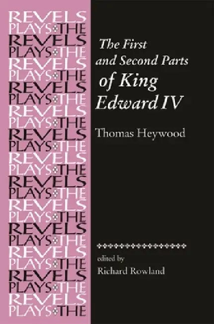 The First and Second Parts of King Edward IV: Thomas Heywood by Richard Rowland
