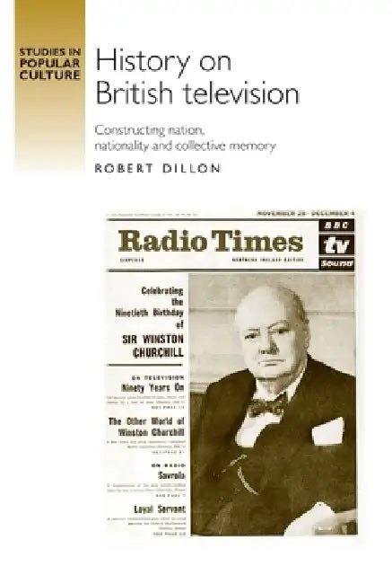 History on British Television: Constructing Nation, Nationality and Collective Memory by Robert Dillon