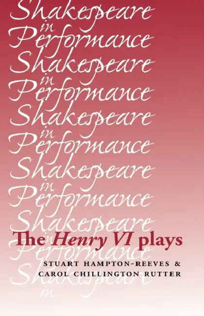 The Henry VI Plays by Stuart Hampton-Reeves, Carol Chillington Rutter