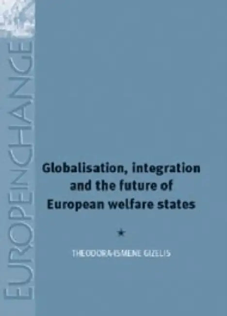 Globalisation, Integration and the Future of European Welfare States by Theodora-Ismene Gizelis